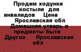 Продам ходунки, костыли  для инвалидов. › Цена ­ 2 000 - Ярославская обл. Домашняя утварь и предметы быта » Другое   . Ярославская обл.